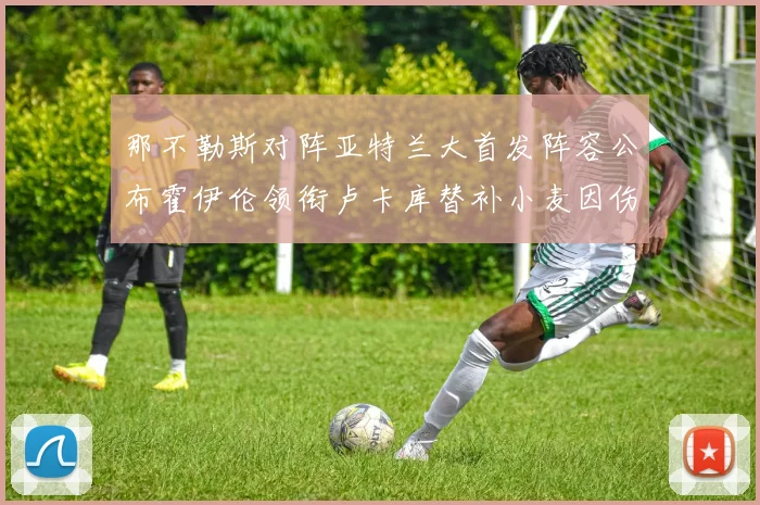 那不勒斯对阵亚特兰大首发阵容公布霍伊伦领衔卢卡库替补小麦因伤缺阵